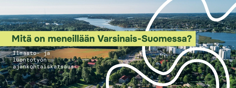 Mitä on meneillään Varsinais-Suomessa? Ilmasto- ja  luontotyön ajankohtaiskatsaus